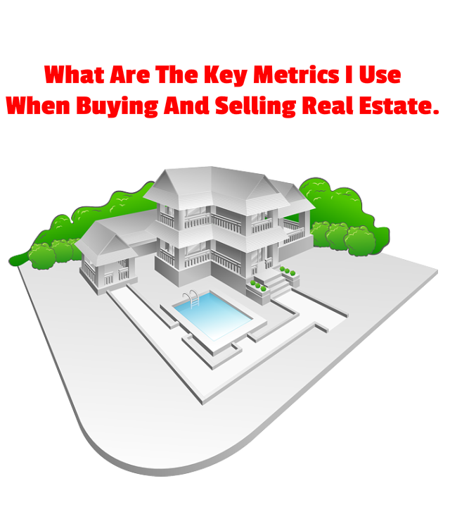 What Are The Key Metrics That I Use When I Buy And Sell Property