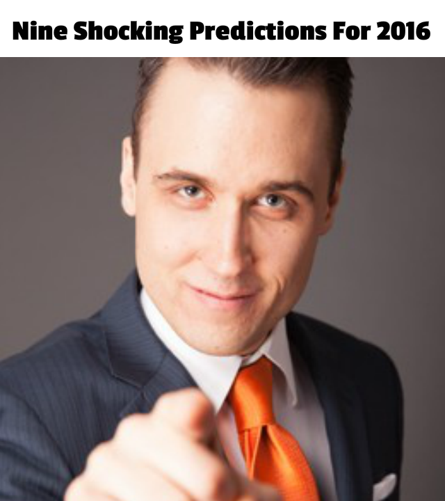 Nine Shocking Predictions For 2016
