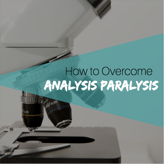 How to Overcome Analysis Paralysis