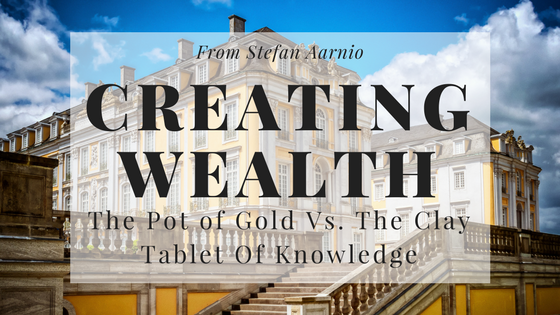 Creating Wealth: The Pot of Gold Vs. The Clay Tablet Of Knowledge