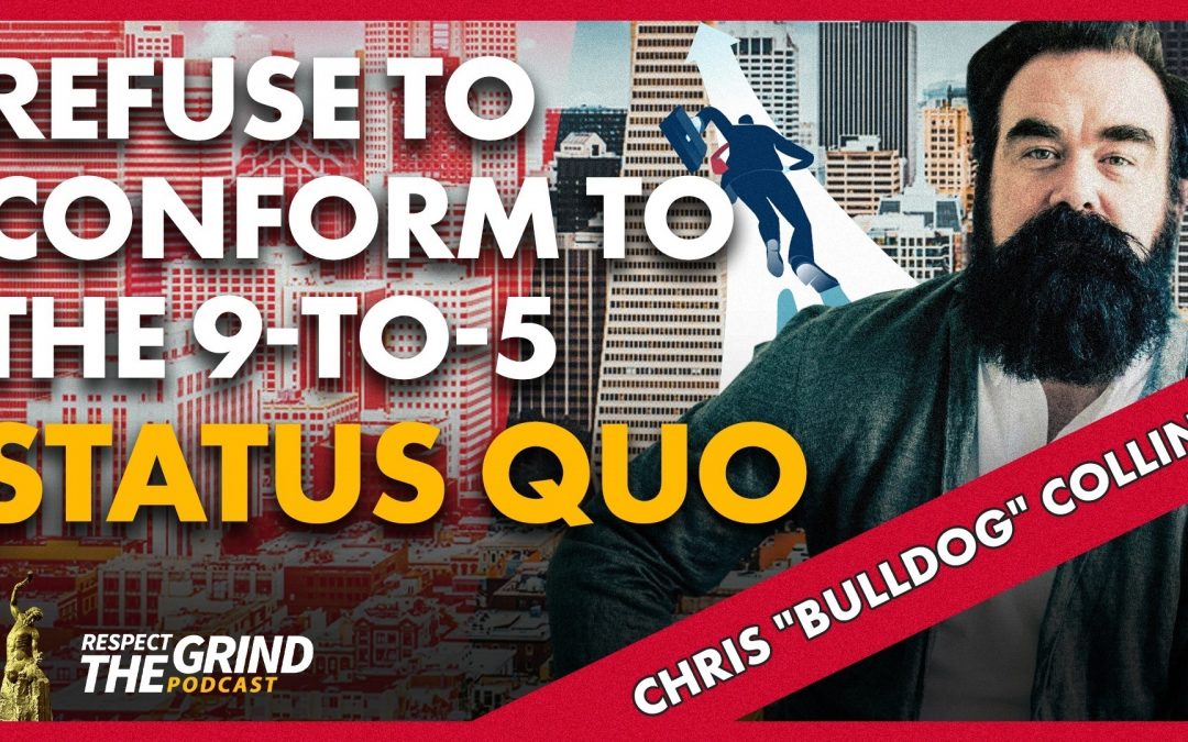 Refuse to Conform to the 9-to-5 Status Quo with Chris ‘Bulldog’ Collins