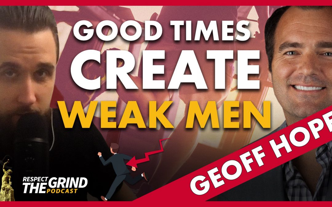 Good Times Create Weak Men with Geoff Hopf