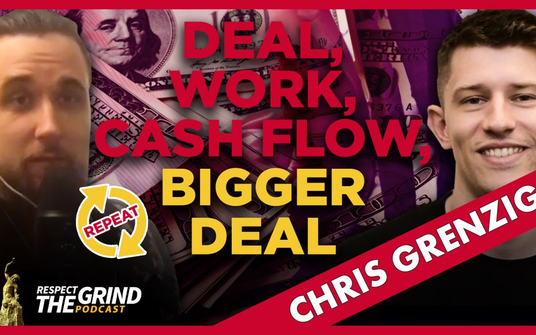 Deal, Work, Cash Flow, Bigger Deal, Repeat with Chris Grenzig